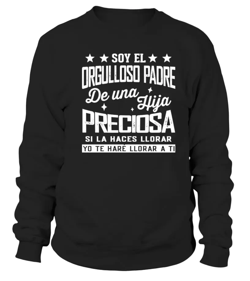 Soy el orgulloso Padre de una hija preciosa si la haces llorar yo te haré llora… Sudadera Unisex